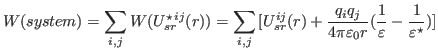 $\displaystyle W(system)=\sum_{i,j}{W(U_{sr}^{\star\, ij}(r))}=\sum_{i,j}{[U_{sr...
...}}{4\pi\varepsilon_{0}r}(\frac{1}{\varepsilon}-\frac{1}{\varepsilon^{\star}})]}$