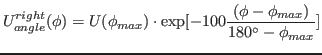 $\displaystyle U^{right}_{angle}(\phi)=U(\phi_{max})\cdot\exp[{-100\frac{(\phi-\phi_{max})}{180^{\circ}-\phi_{max}}}]$