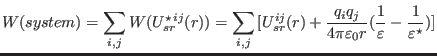 $\displaystyle W(system)=\sum_{i,j}{W(U_{sr}^{\star\, ij}(r))}=\sum_{i,j}{[U_{sr...
...}}{4\pi\varepsilon_{0}r}(\frac{1}{\varepsilon}-\frac{1}{\varepsilon^{\star}})]}$