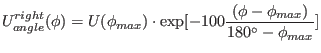 $\displaystyle U^{right}_{angle}(\phi)=U(\phi_{max})\cdot\exp[{-100\frac{(\phi-\phi_{max})}{180^{\circ}-\phi_{max}}}]$