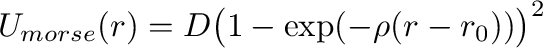 $\displaystyle
U_{morse}(r) = D\big(1-\exp(-\rho(r-r_0))\big)^2
$