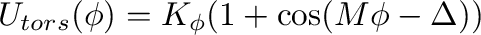 $\displaystyle
U_{tors}(\phi) = K_{\phi}(1+\cos(M\phi-\Delta))
$