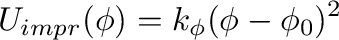 $\displaystyle
U_{impr}(\phi) = k_{\phi}(\phi - \phi_0)^2
$