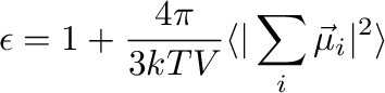 $\displaystyle
\epsilon = 1 + \frac{4\pi}{3kTV} \langle \vert \sum_i \vec{\mu}_i \vert^2 \rangle
$