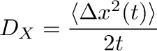 $\displaystyle D_{X} = \frac{\langle \Delta x^2(t)\rangle}{2t}$